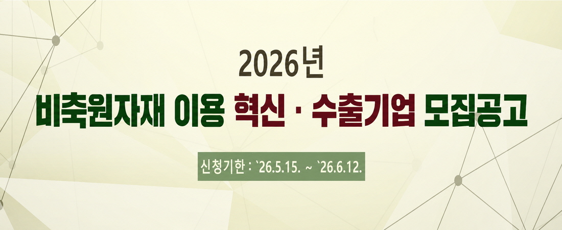 2026년 비축원자내 이용 혁신ㆍ수출기업 모집공고