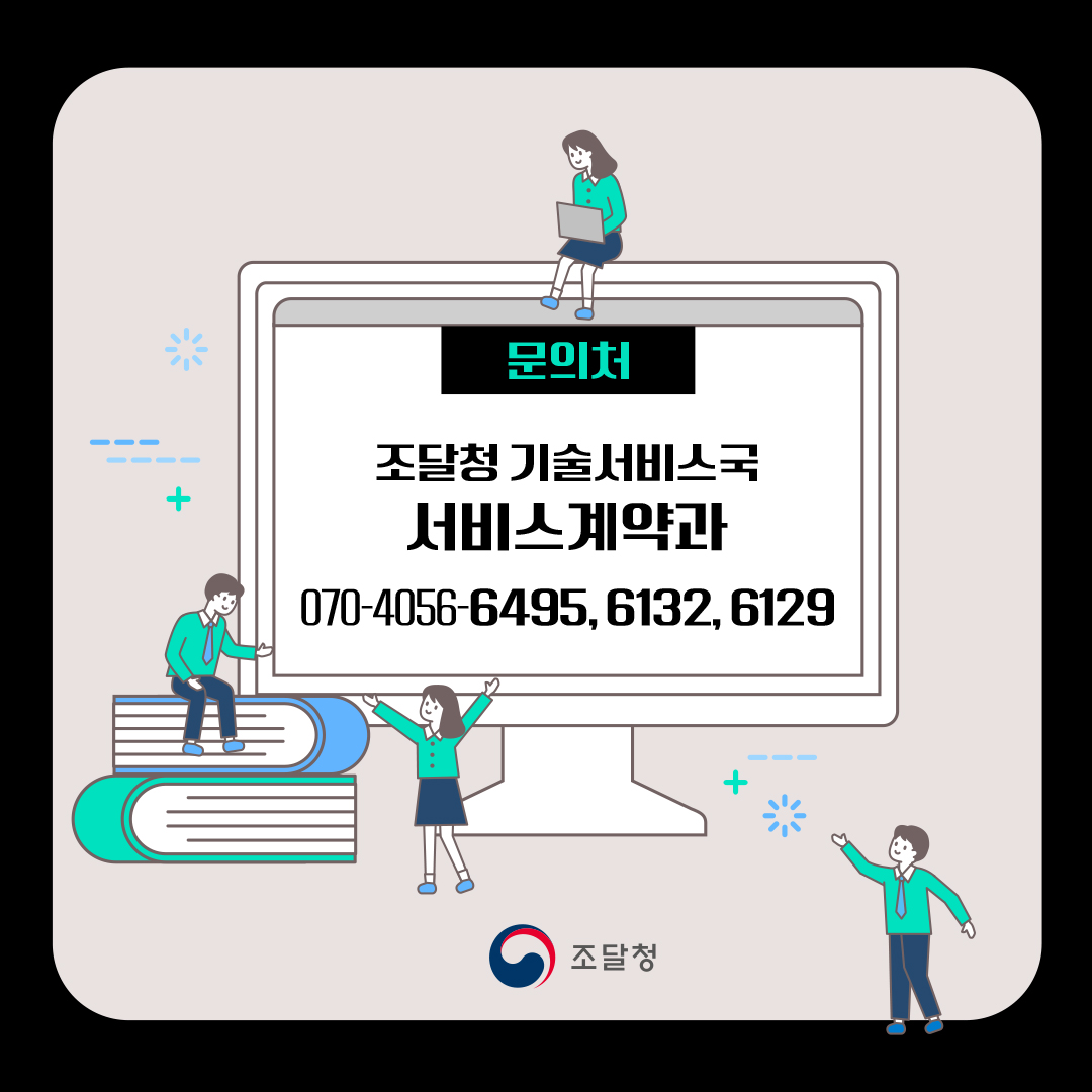 [문의처] 조달청 기술서비스국 서비스계약과 070-4056-6495, 6132, 6129
